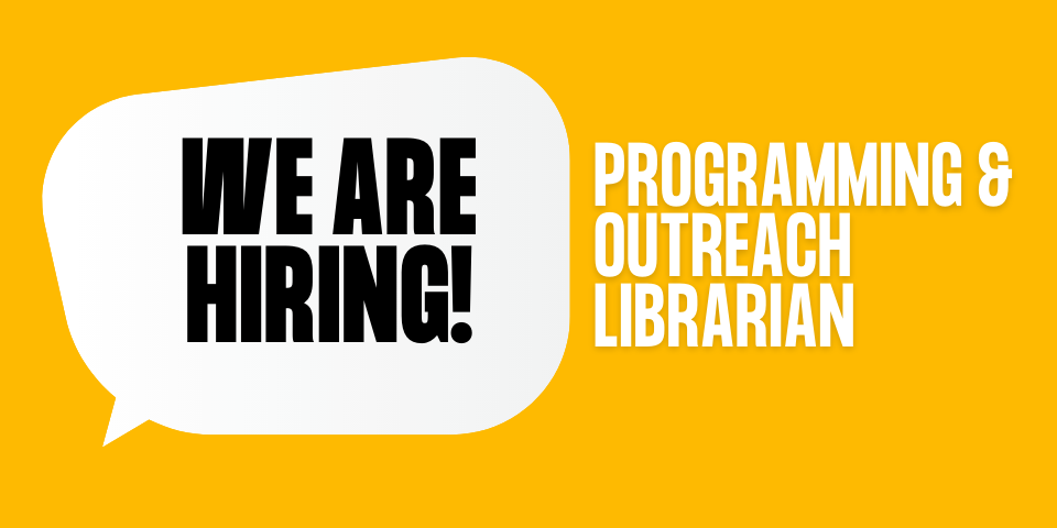 We're Hiring - Programming and Outreach Librarian We're Hiring - Programming and Outreach Librarian