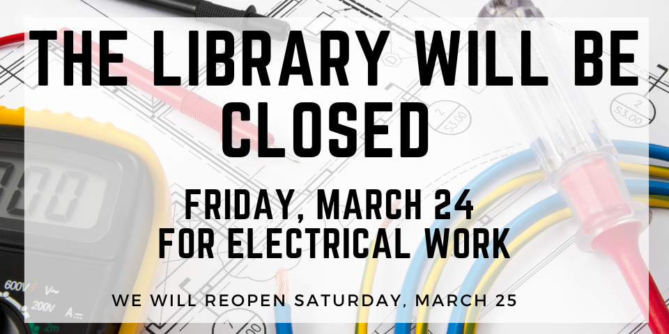 Image showing electrical wires with the text: The library will be closed Friday, March 24 for electrical work