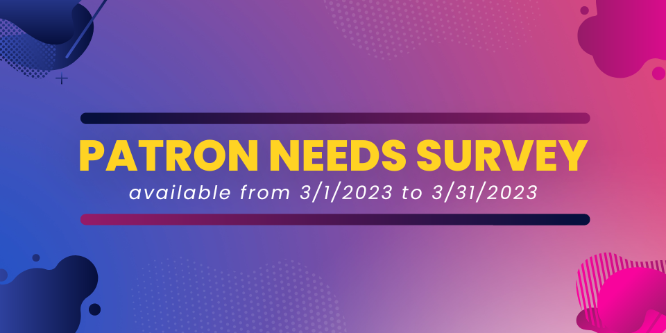 Patron Needs Survey Available from 3/1/2023 to 3/31/2023