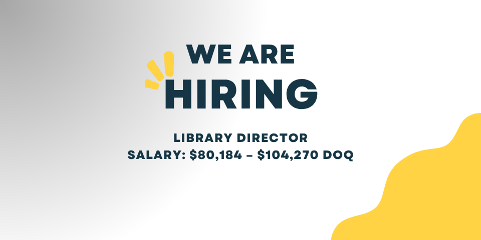 We're hiring.  Library Director.  Salary: $80,184 – $104,270 DOQ.