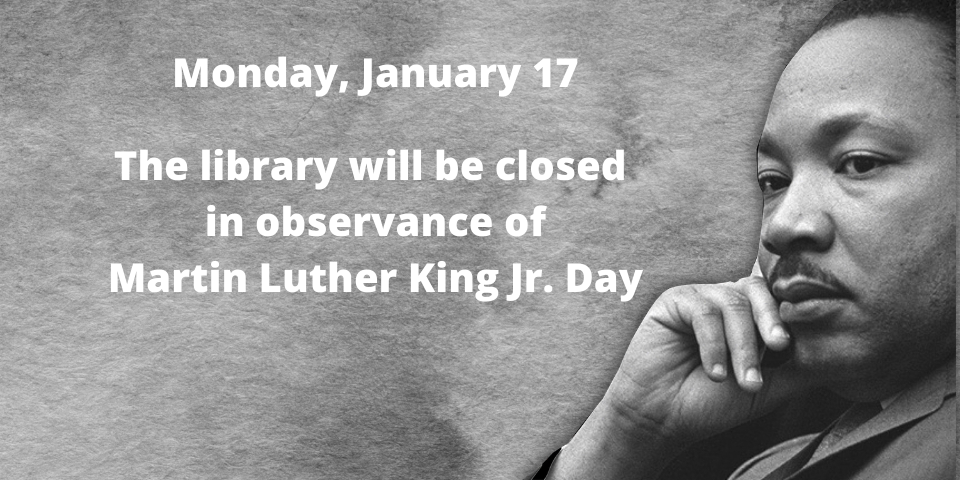 slide alerting public that library will be closed January 17, 2022 in observance of Martin Luther King Jr. Day